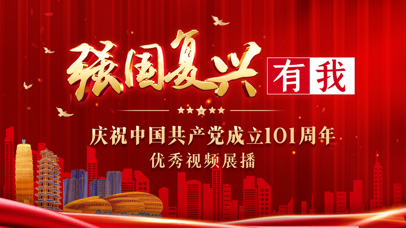 庆祝中国共产党成立101周年 “强国复兴有我”优秀视频展播
