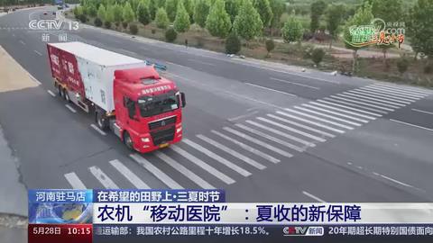 【央视关注河南驻马店】农机“移动医院”：夏收的新保障