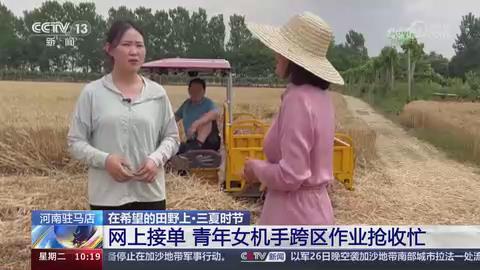 【央视关注河南驻马店】网上接单 青年女机手跨区作业抢收忙