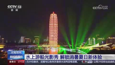 【央视关注河南郑州】水上游船光影秀 解锁消暑夏日新体验