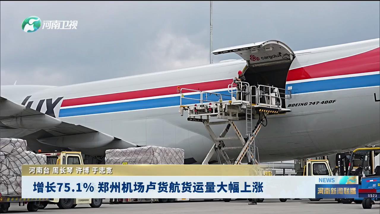 增长75.1%！郑州机场卢货航货运量大幅上涨
