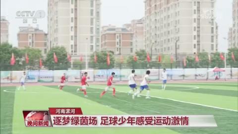 【央视关注河南漯河】逐梦绿茵场 足球少年感受运动激情