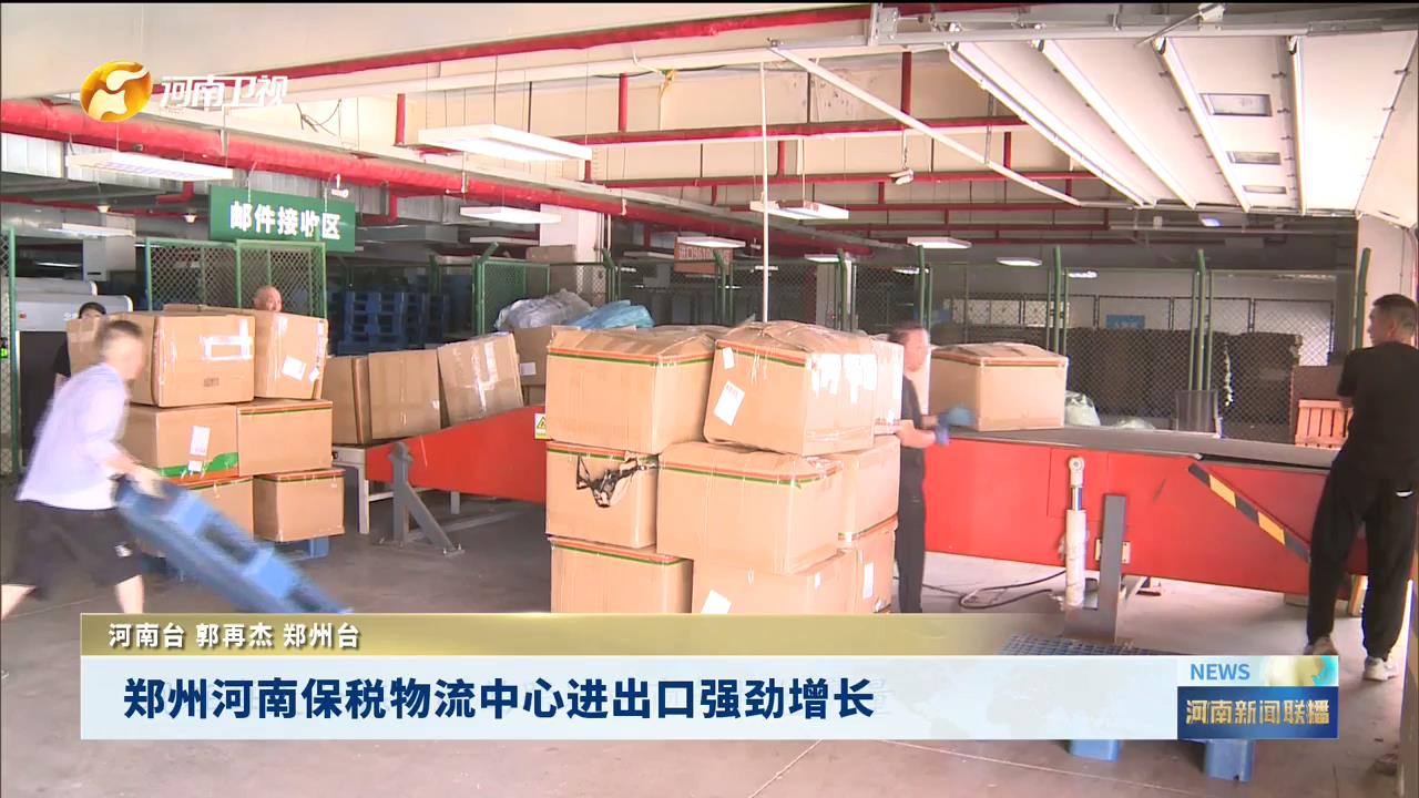 郑州河南保税物流中心进出口强劲增长