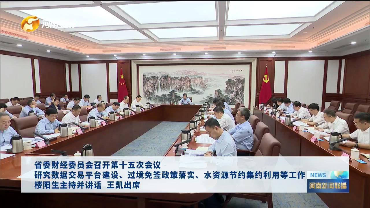 【视频】省委财经委员会召开第十五次会议 研究数据交易平台建设、过境免签政策落实、 水资源节约集约利用等工作 楼阳生主持并讲话 王凯出席