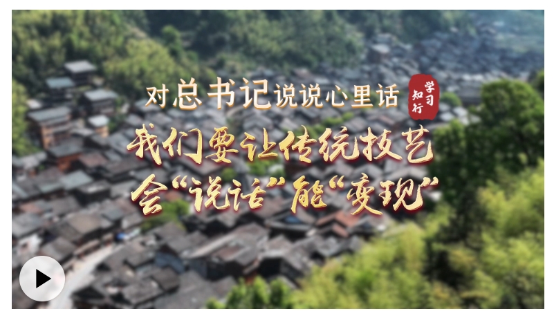 对总书记说说心里话丨我们要让传统技艺会“说话”能“变现”