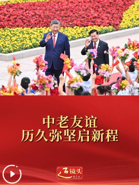 近镜头｜中老友谊历久弥坚启新程